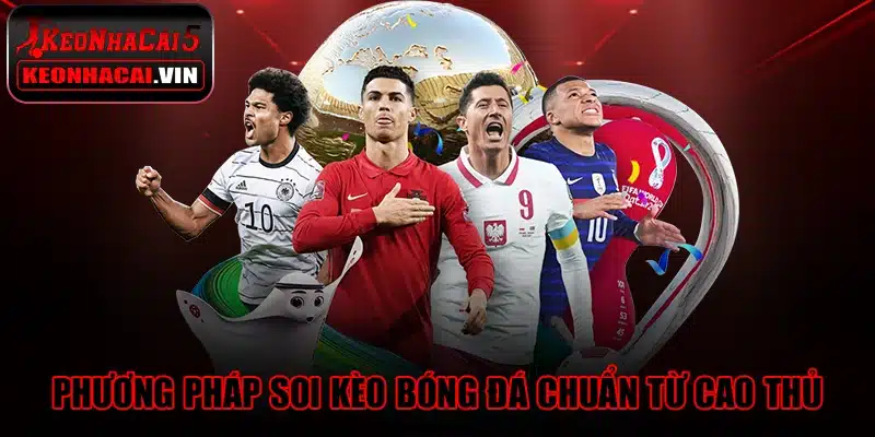 Phương pháp soi kèo bóng đá chuẩn từ cao thủ