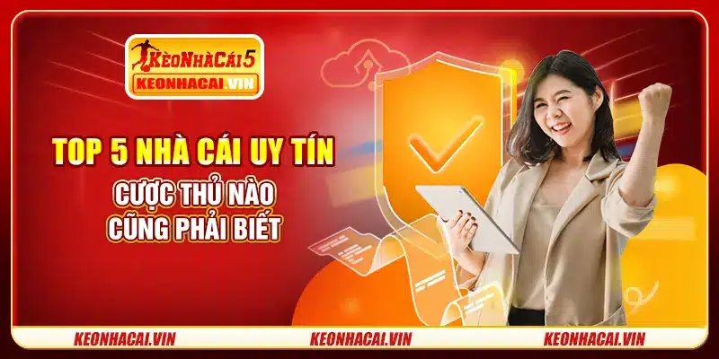 Top 5 nhà cái uy tín cược thủ nào cũng phải biết