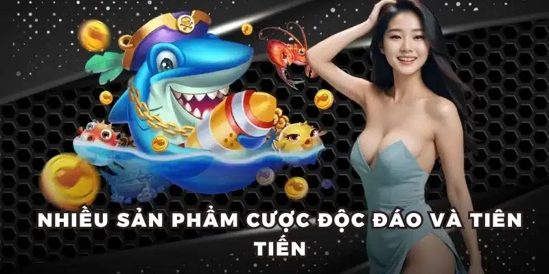 Nhiều sản phẩm cược độc đáo và tiên tiến