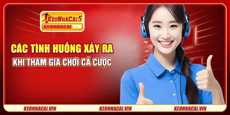 Các tình huống xảy ra khi tham gia chơi cá cược