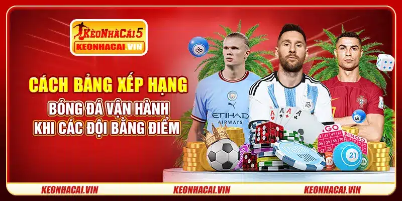 Cách bảng xếp hạng bóng đá vận hành khi các đội bằng điểm