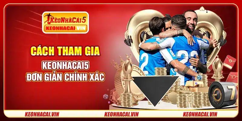 Cách tham gia keonhacai5 đơn giản chính xác