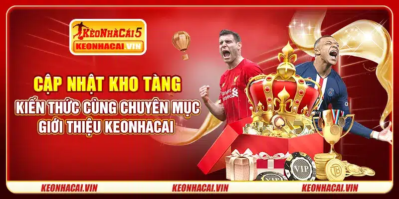 Cập nhật kho tàng kiến thức cùng chuyên mục giới thiệu Keonhacai