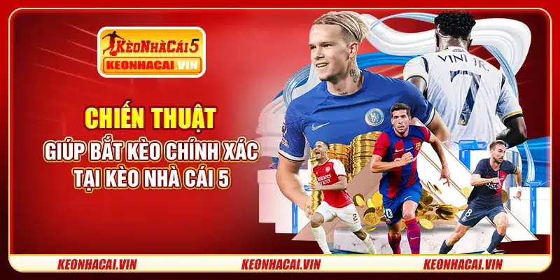Chiến thuật giúp bắt kèo chính xác tại Kèo Nhà Cái 5