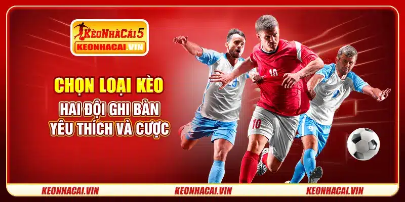 Chọn loại kèo hai đội ghi bàn yêu thích và cược