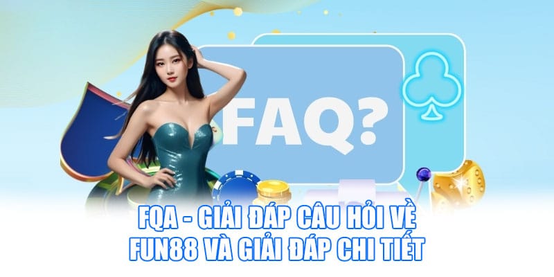 FQA - Giải đáp câu hỏi về Fun88 và giải đáp chi tiết
