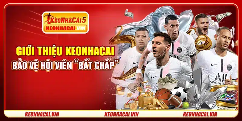 Giới thiệu Keonhacai - Bảo vệ hội viên “bất chấp”