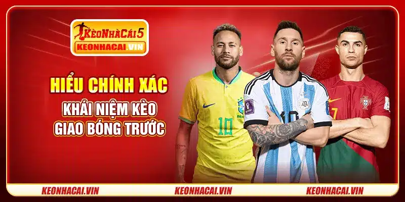 Hiểu chính xác khái niệm kèo giao bóng trước