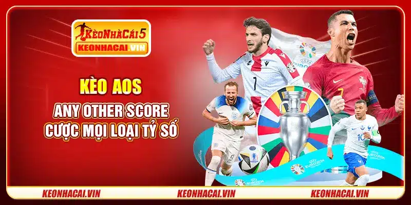 Kèo AOS - Any Other Score - cược mọi loại tỷ số