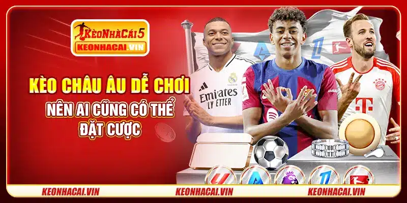 Kèo châu Âu dễ chơi nên ai cũng có thể đặt cược