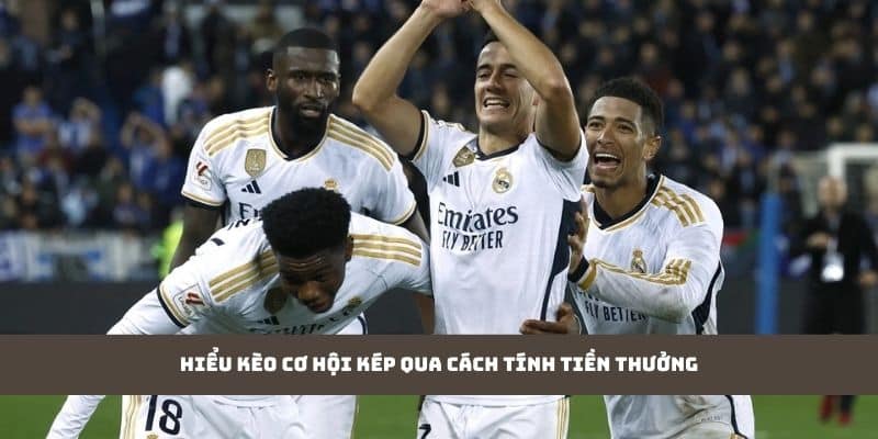 Hiểu kèo cơ hội kép qua cách tính tiền thưởng