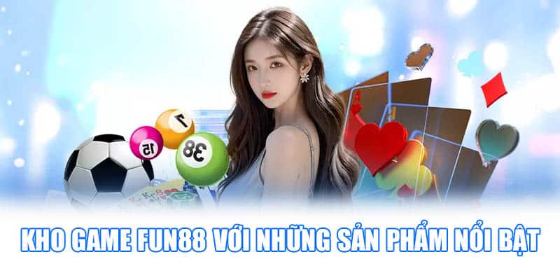 Kho game Fun 88 với những sản phẩm nổi bật