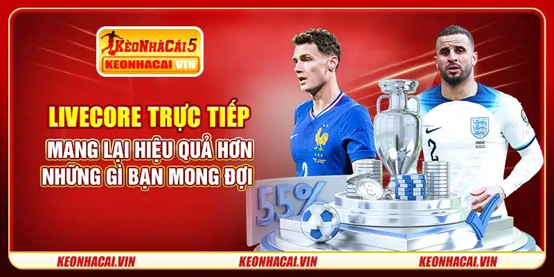Livescore trực tiếp mang lại hiệu quả hơn những gì bạn mong đợi