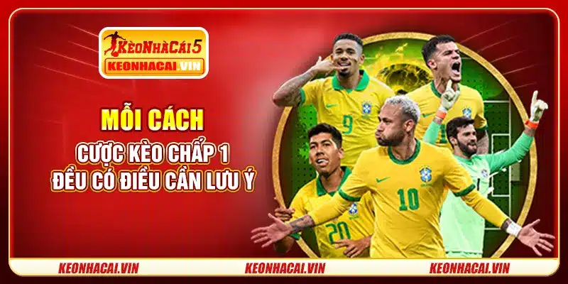 Mỗi cách cược kèo chấp 1 đều có điều cần lưu ý