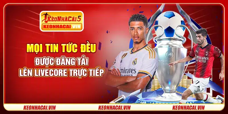 Mọi tin tức đều được đăng tải lên livescore trực tiếp