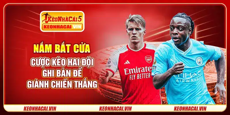 Nắm bắt cửa cược kèo hai đội ghi bàn để giành chiến thắng