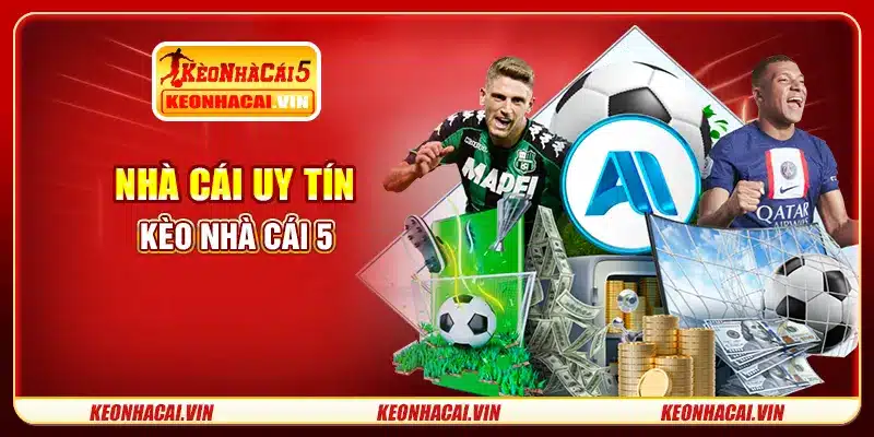 Nhà cái uy tín là gì? Kèo Nhà Cái 5
