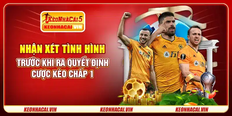Nhận xét tình hình trước khi ra quyết định cược kèo chấp 1