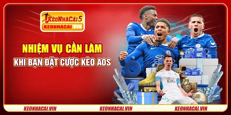 Nhiệm vụ cần làm khi bạn đặt cược kèo AOS