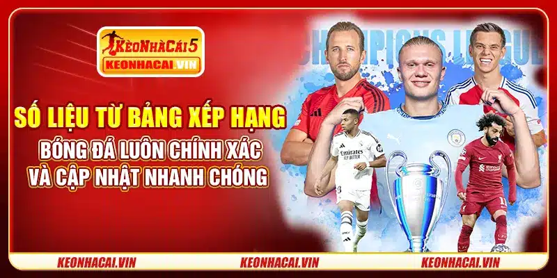 Số liệu từ bảng xếp hạng bóng đá luôn chính xác và cập nhật nhanh chóng