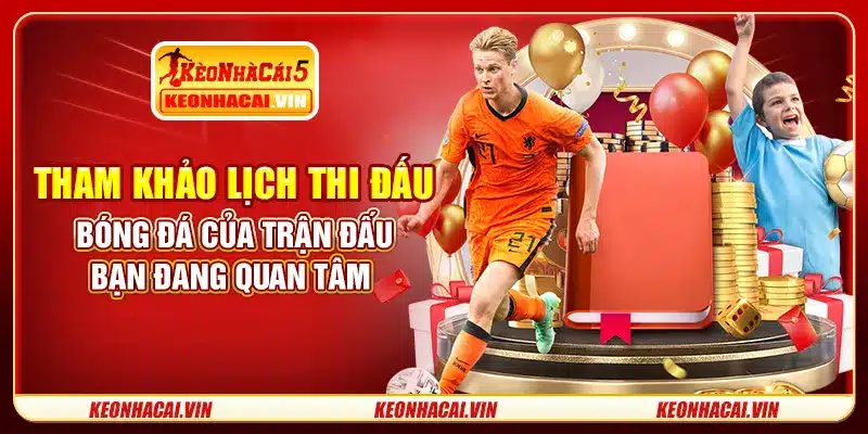 Tham khảo lịch thi đấu bóng đá của trận đấu bạn đang quan tâm