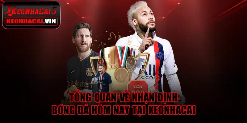Tổng quan về soi kèo và nhận định bóng đá hôm nay
