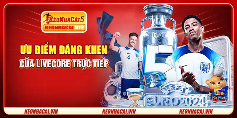 Ưu điểm đáng khen của livescore trực tiếp