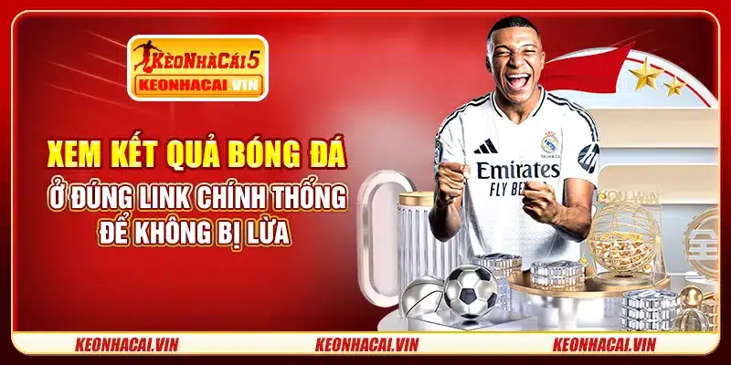 Xem kết quả bóng đá ở đúng link chính thống để không bị lừa